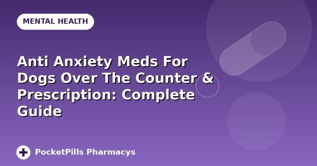Anti Anxiety Meds For Dogs Over The Counter & Prescription: Complete Guide