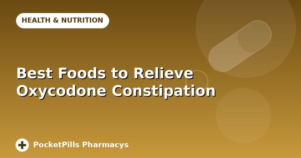 Best Foods to Relieve Oxycodone Constipation