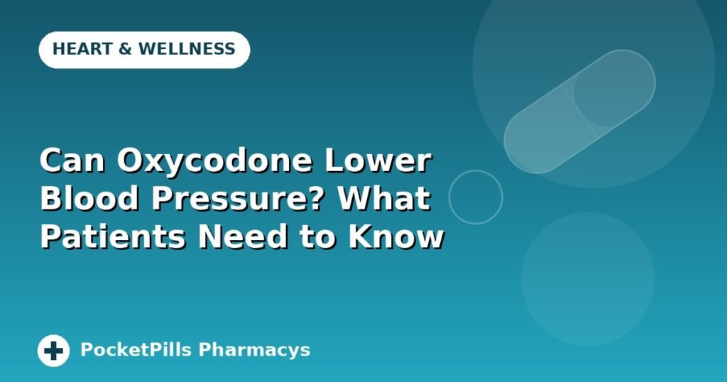 Can Oxycodone Lower Blood Pressure? What Patients Need to Know
