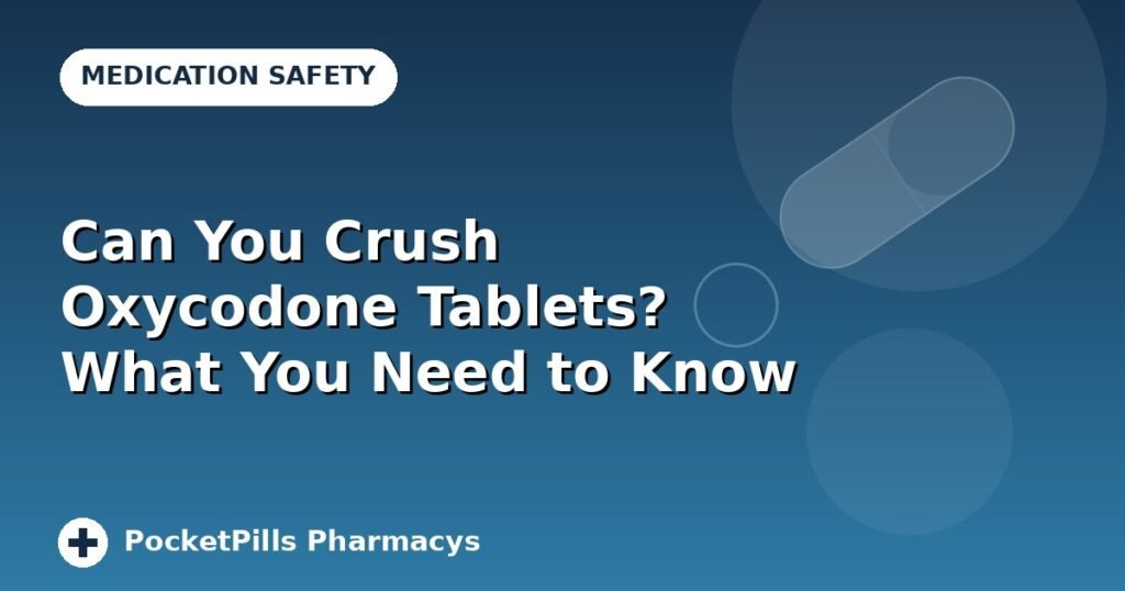 Can You Crush Oxycodone Tablets? What You Need to Know