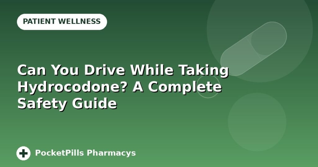 Can You Drive While Taking Hydrocodone? A Complete Safety Guide