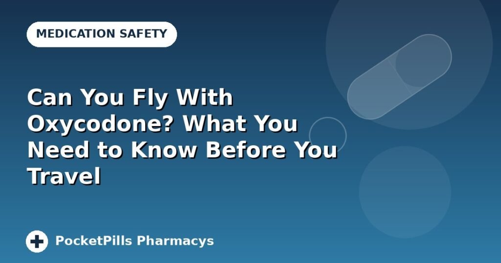 Can You Fly With Oxycodone? What You Need to Know Before You Travel
