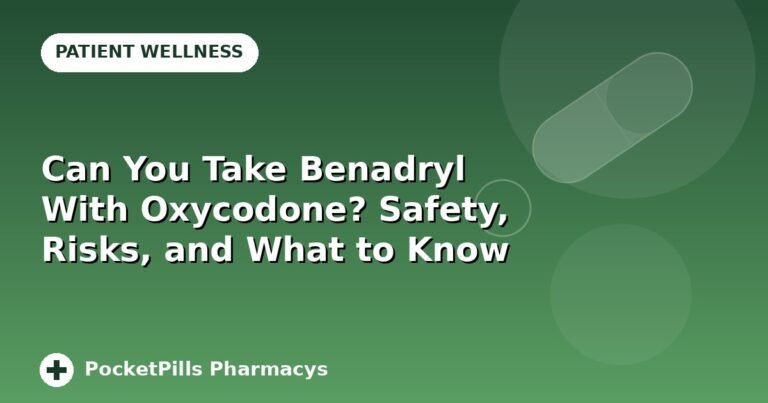 Can You Take Benadryl With Oxycodone? Safety, Risks, and What to Know
