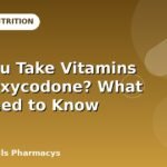 Can You Take Vitamins With Oxycodone? What You Need to Know