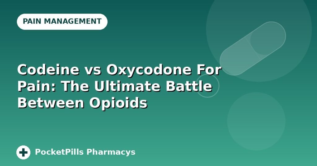 Codeine vs Oxycodone For Pain: The Ultimate Battle Between Opioids