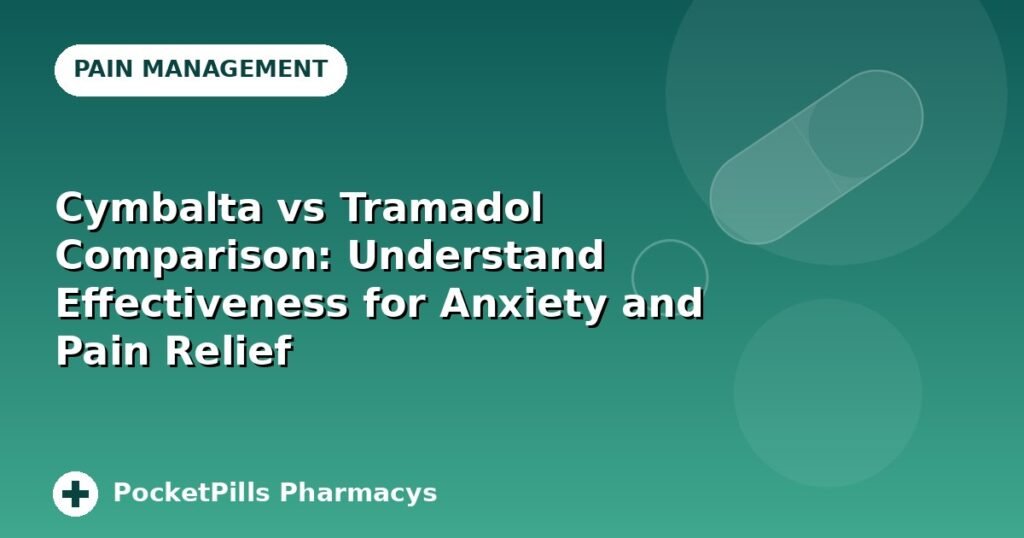 Cymbalta vs Tramadol Comparison: Understand Effectiveness for Anxiety and Pain Relief