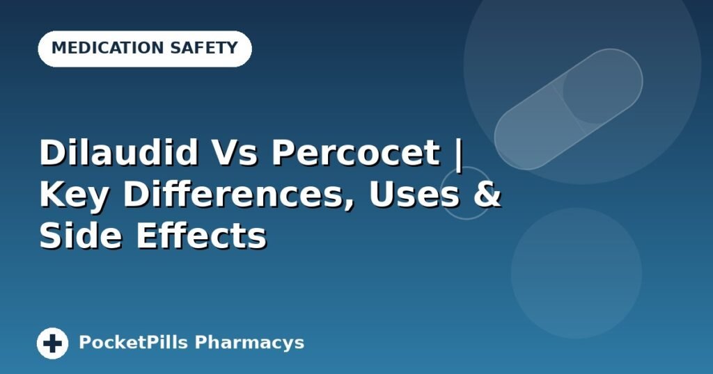 Dilaudid Vs Percocet | Key Differences, Uses & Side Effects
