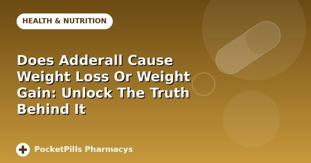 Does Adderall Cause Weight Loss Or Weight Gain: Unlock The Truth Behind It