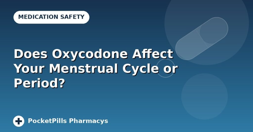 Does Oxycodone Affect Your Menstrual Cycle or Period?