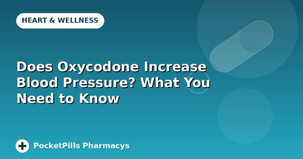 Does Oxycodone Increase Blood Pressure? What You Need to Know