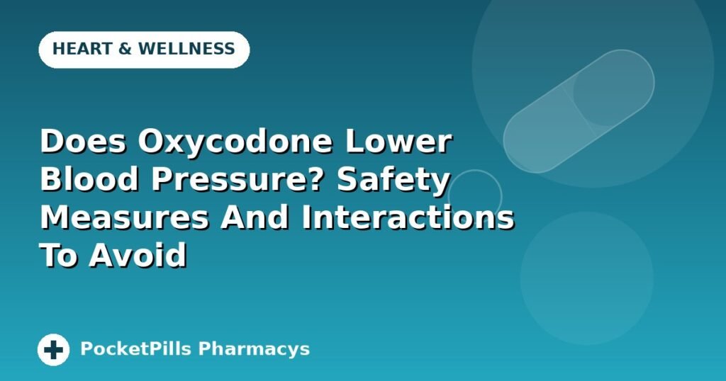 Does Oxycodone Lower Blood Pressure? Safety Measures And Interactions To Avoid