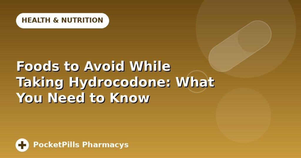 Foods to Avoid While Taking Hydrocodone: What You Need to Know