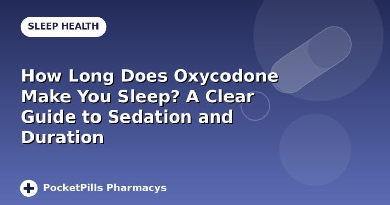 How Long Does Oxycodone Make You Sleep? A Clear Guide to Sedation and Duration