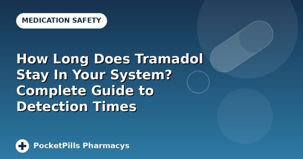 How Long Does Tramadol Stay In Your System? Complete Guide to Detection Times