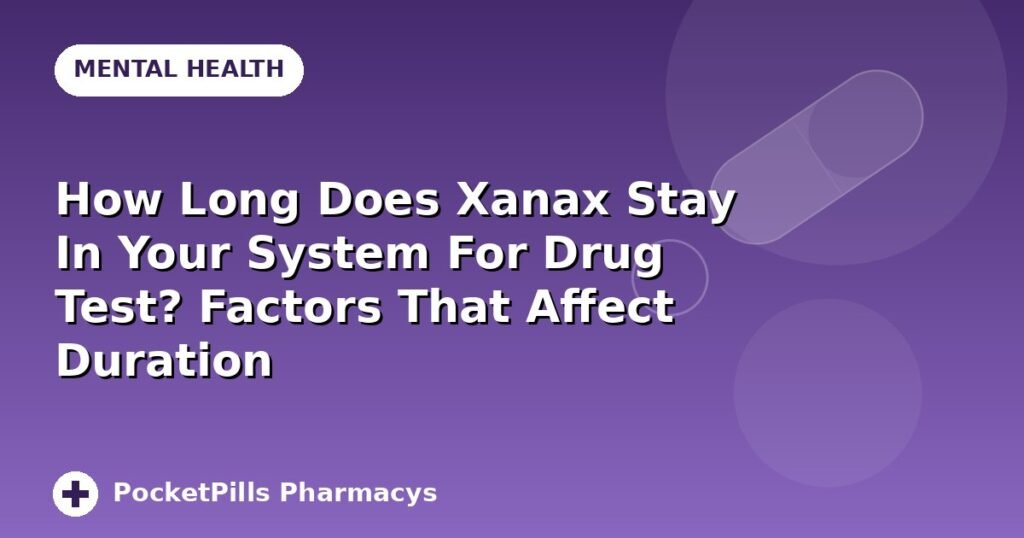 How Long Does Xanax Stay In Your System For Drug Test? Factors That Affect Duration