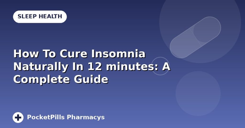 How To Cure Insomnia Naturally In 12 minutes: A Complete Guide