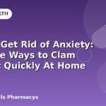 How to Get Rid of Anxiety: Effective Ways to Clam Down It Quickly At Home