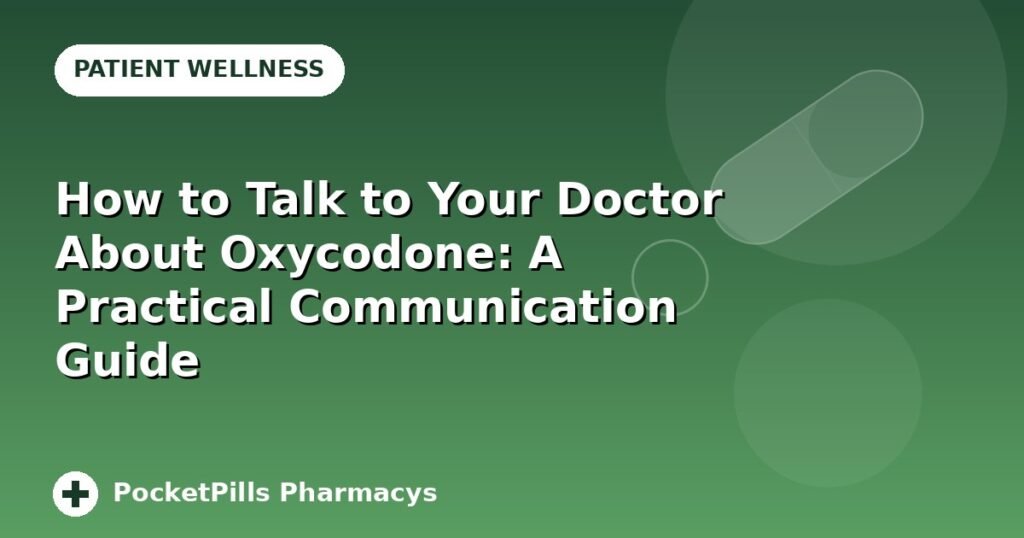 How to Talk to Your Doctor About Oxycodone: A Practical Communication Guide