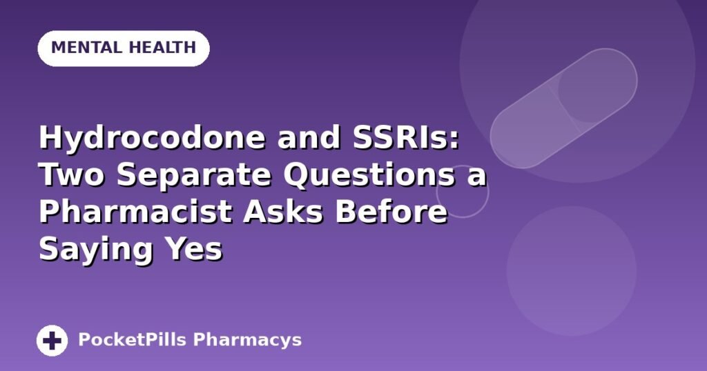 Hydrocodone and SSRIs: Two Separate Questions a Pharmacist Asks Before Saying Yes