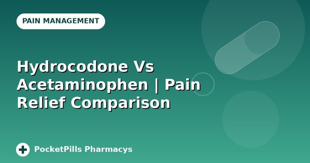 Hydrocodone Vs Acetaminophen | Pain Relief Comparison