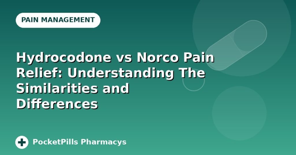 Hydrocodone vs Norco Pain Relief: Understanding The Similarities and Differences