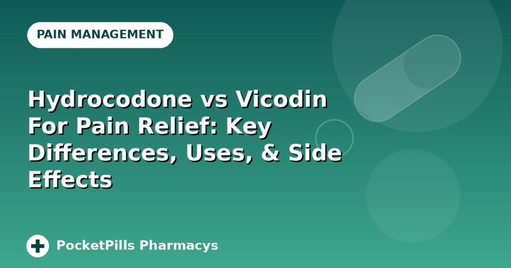 Hydrocodone vs Vicodin For Pain Relief: Key Differences, Uses, & Side Effects