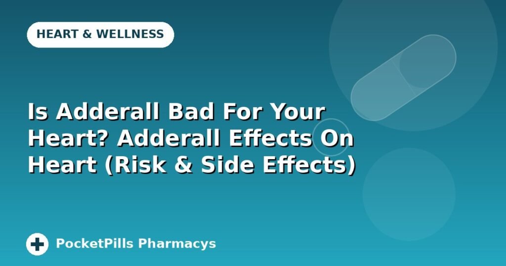 Is Adderall Bad For Your Heart? Adderall Effects On Heart (Risk & Side Effects)