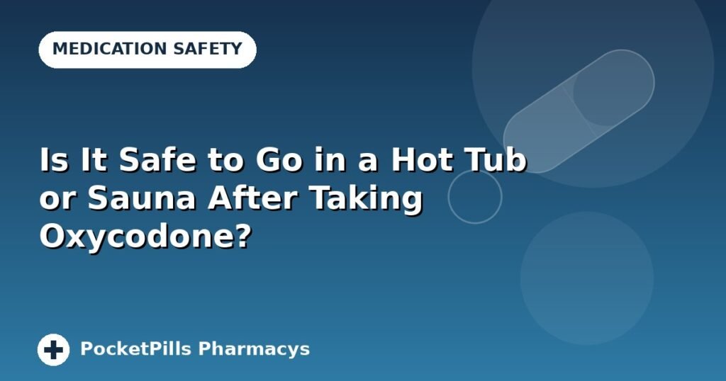 Is It Safe to Go in a Hot Tub or Sauna After Taking Oxycodone?
