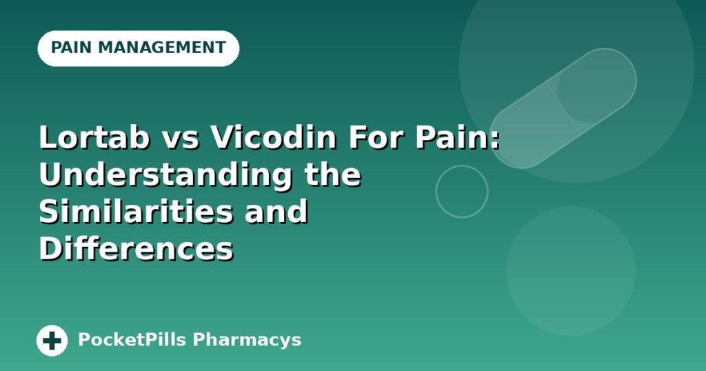 Lortab vs Vicodin For Pain: Understanding the Similarities and Differences