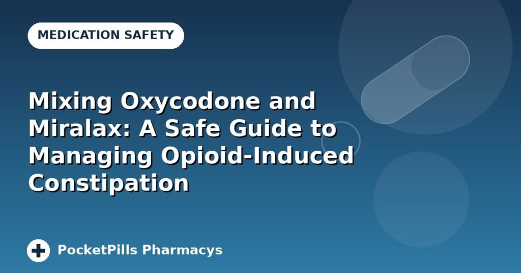 Mixing Oxycodone and Miralax: A Safe Guide to Managing Opioid-Induced Constipation