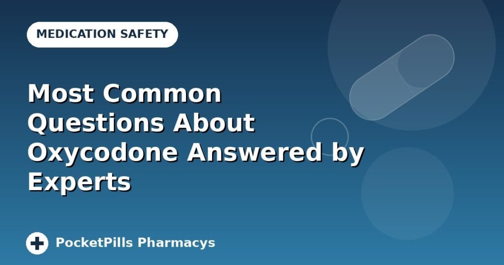 Most Common Questions About Oxycodone Answered by Experts