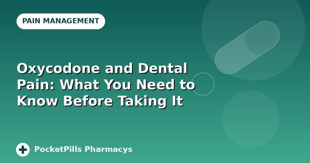 Oxycodone and Dental Pain: What You Need to Know Before Taking It