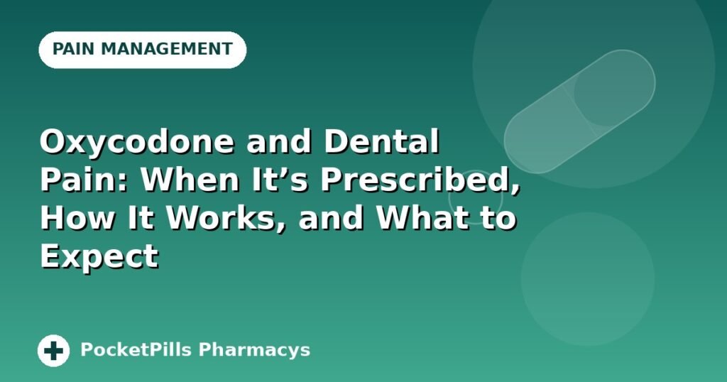 Oxycodone and Dental Pain: When It's Prescribed, How It Works, and What to Expect