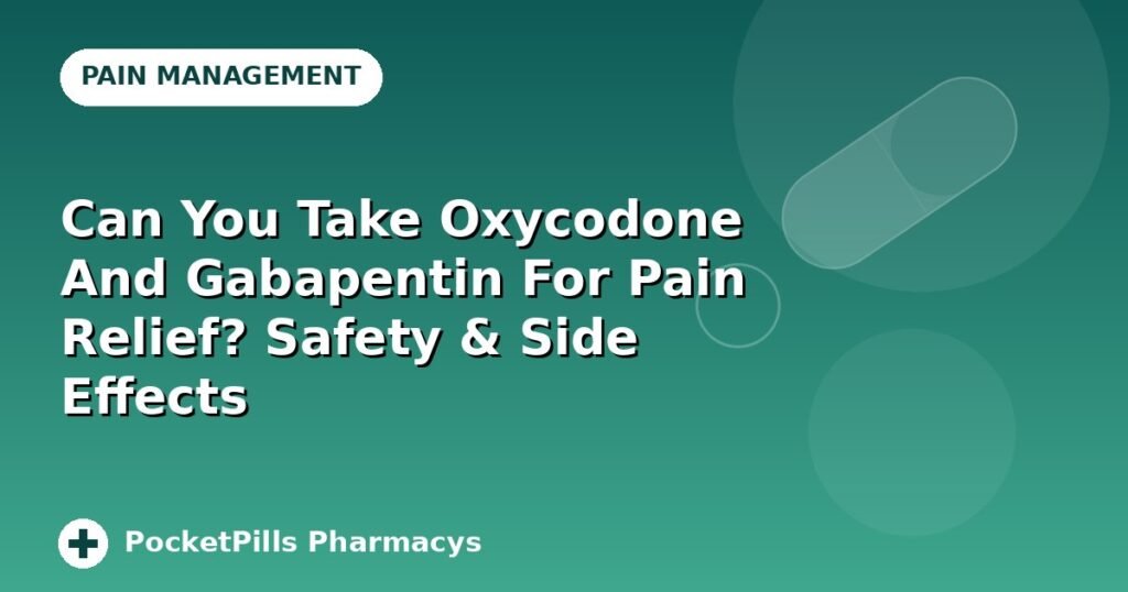 Can You Take Oxycodone And Gabapentin For Pain Relief? Safety & Side Effects