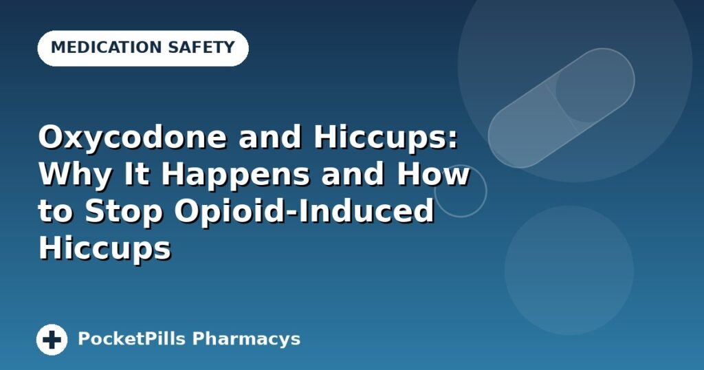Oxycodone and Hiccups: Why It Happens and How to Stop Opioid-Induced Hiccups