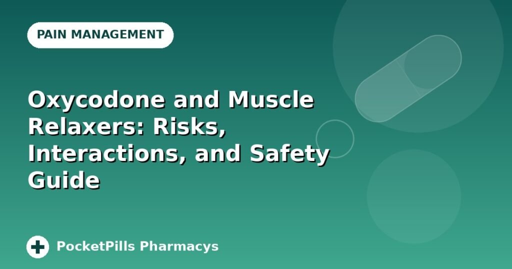 Oxycodone and Muscle Relaxers: Risks, Interactions, and Safety Guide