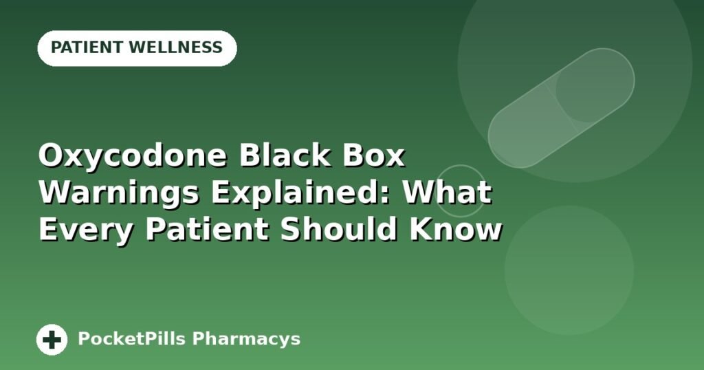 Oxycodone Black Box Warnings Explained: What Every Patient Should Know