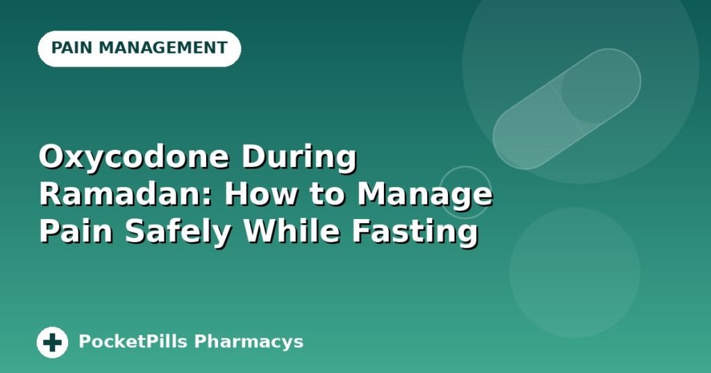 Oxycodone During Ramadan: How to Manage Pain Safely While Fasting