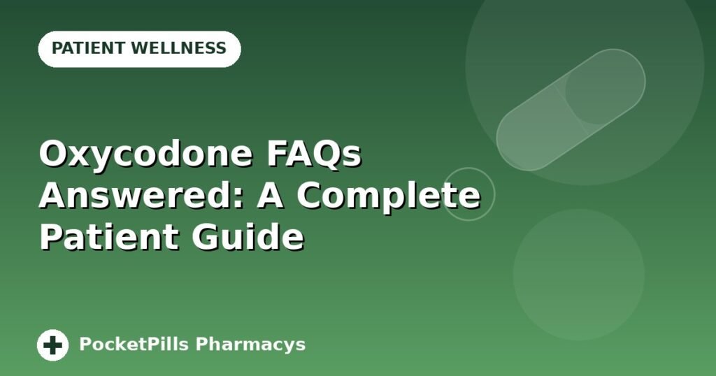 Oxycodone FAQs Answered: A Complete Patient Guide