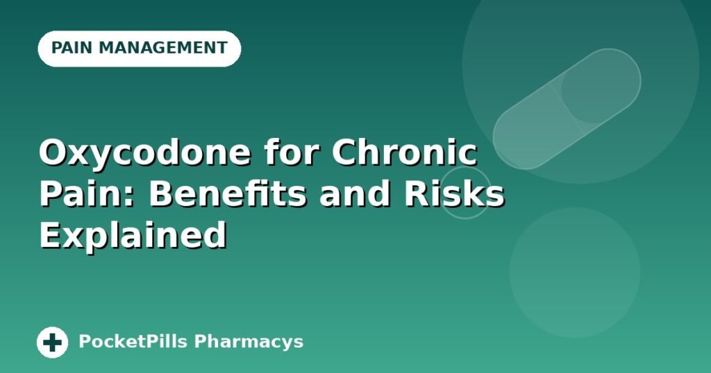 Oxycodone for Chronic Pain: Benefits and Risks Explained