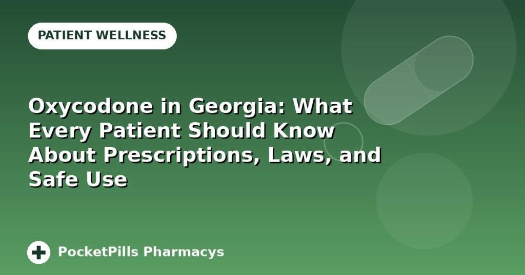 Oxycodone in Georgia: What Every Patient Should Know About Prescriptions, Laws, and Safe Use