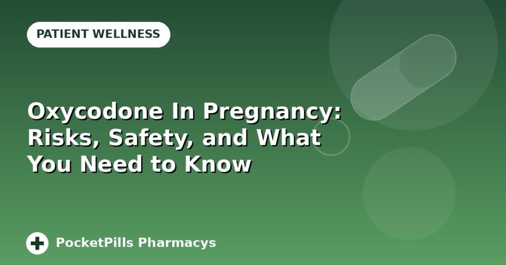 Oxycodone In Pregnancy: Risks, Safety, and What You Need to Know