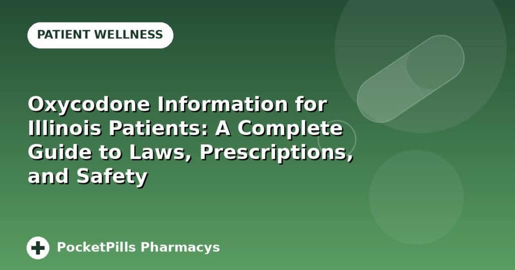Oxycodone Information for Illinois Patients: A Complete Guide to Laws, Prescriptions, and Safety