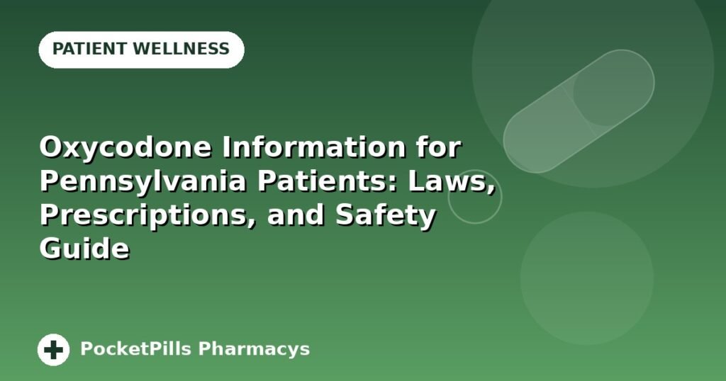 Oxycodone Information for Pennsylvania Patients: Laws, Prescriptions, and Safety Guide