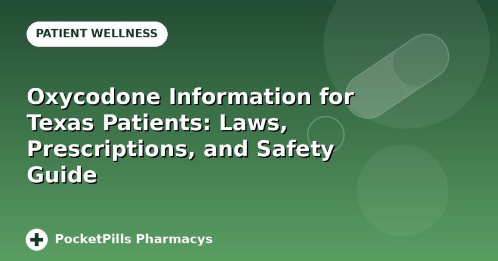 Oxycodone Information for Texas Patients: Laws, Prescriptions, and Safety Guide