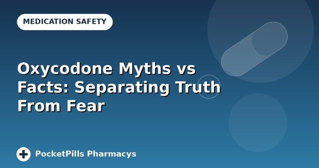 Oxycodone Myths vs Facts: Separating Truth From Fear