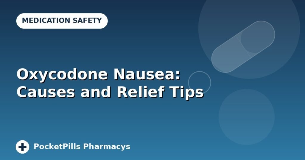 Oxycodone Nausea: Causes and Relief Tips