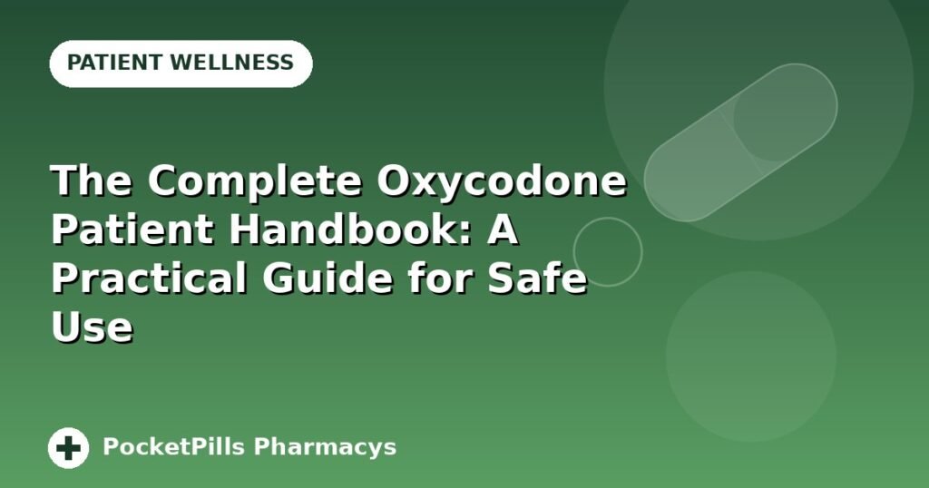 The Complete Oxycodone Patient Handbook: A Practical Guide for Safe Use
