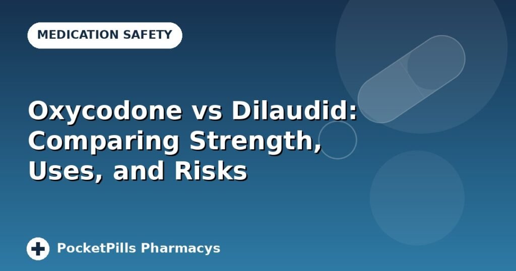 Oxycodone vs Dilaudid: Comparing Strength, Uses, and Risks