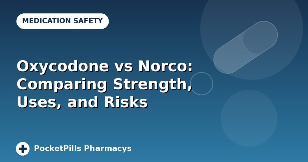 Oxycodone vs Norco: Comparing Strength, Uses, and Risks